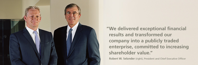 "We delivered exceptional financial results and transformed our company into a publicly traded enterprise, committed to increasing shareholder value." - Robert W. Selander (right), President and Chief Executive Officer