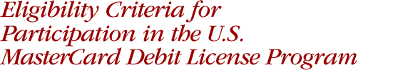 Eligibility Criteria For Participation In The U.S. MasterCard Debit License Program
