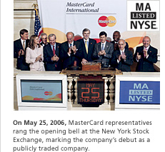 On May 25, 2006 MasterCard representatives rang the opening bell at the New York Stock Exchange, marking the company's debut as a publicly traded company.