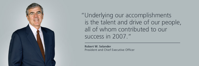 "Underlying our accomplishments is the talent and drive of our people, all of whom contributed to our success in 2007." --Robert W. Selander, President and Chief Executive Officer