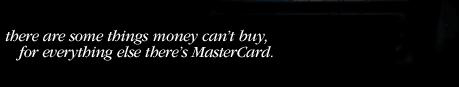 there are some things money can't buy. for everything else there's MasterCard.