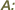 A: